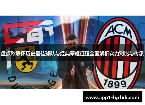 盘点欧联杯历史最佳球队与经典荣耀征程全面解析实力对比与传承