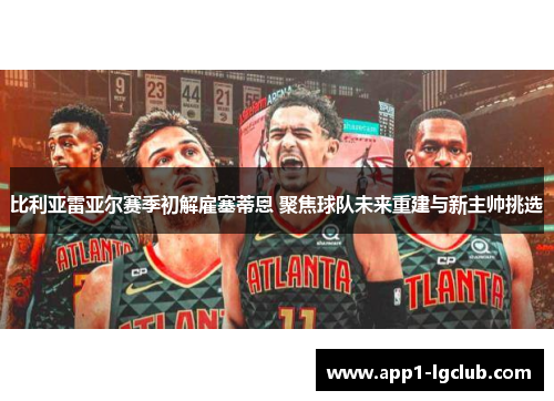 比利亚雷亚尔赛季初解雇塞蒂恩 聚焦球队未来重建与新主帅挑选