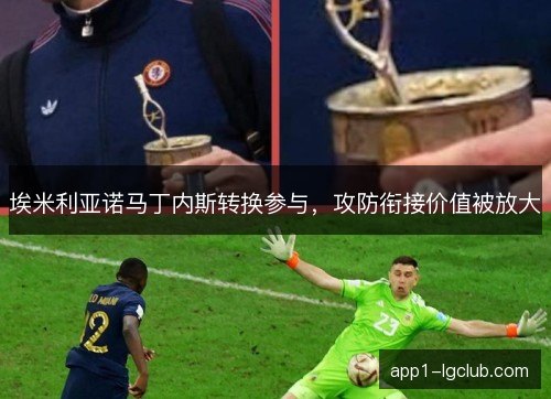 埃米利亚诺马丁内斯转换参与,攻防衔接价值被放大 埃米利亚诺马丁内斯转换参与,攻防衔接价值被放大